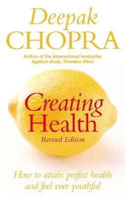 Creating Health: How to attain perfect health and feel ever youthful - Deepak Chopra - cover
