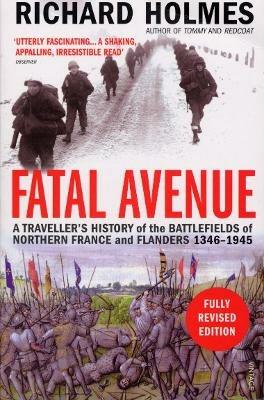 Fatal Avenue: A Traveller's History of the Battlefields of Northern France and Flanders 1346-1945 - Richard Holmes - cover