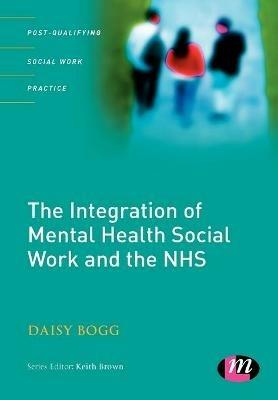 The Integration of Mental Health Social Work and the NHS - Daisy Bogg - cover