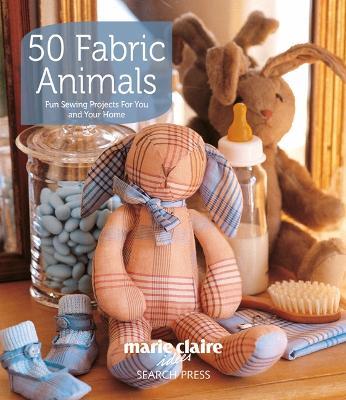 50 Fabric Animals: Fun Sewing Projects for You and Your Home - Marie Claire Idées - cover