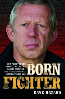 Born Fighter: He's Fought on the Streets, He's Been a Karate Champion - This is the Story of a Legendary Hard Man - Dave Hazard - cover
