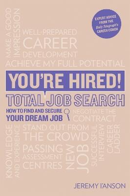 You're Hired! Total Job Search (second edition): Cvs, Interview Questions & Answers, Assessment Centres, Networking and Using Social Media to Secure Your Perfect Job. - Jeremy I'Anson - cover