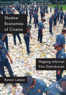 Shadow Economies of Cinema: Mapping Informal Film Distribution - Ramon Lobato - cover