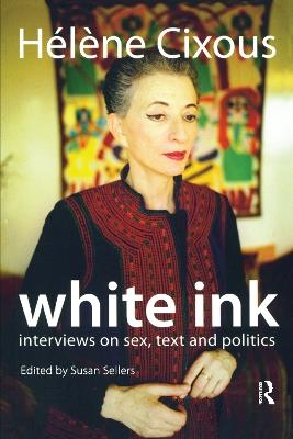 White Ink: Interviews on Sex, Text and Politics - Helene Cixous,Susan Sellers - cover