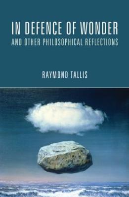 In Defence of Wonder and Other Philosophical Reflections - Raymond Tallis - cover
