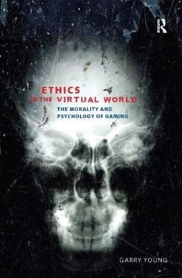 Ethics in the Virtual World: The Morality and Psychology of Gaming - Garry Young - cover