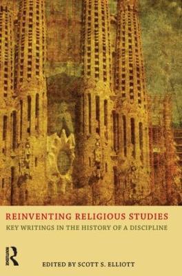 Reinventing Religious Studies: Key Writings in the History of a Discipline - Scott S. Elliott - cover
