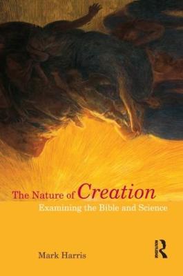 The Nature of Creation: Examining the Bible and Science - Mark Harris - cover