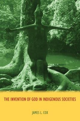 The Invention of God in Indigenous Societies - James Cox - cover