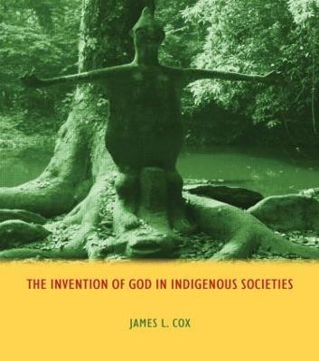 The Invention of God in Indigenous Societies - James Cox - cover