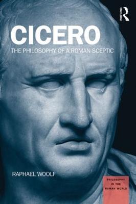 Cicero: The Philosophy of a Roman Sceptic - Raphael Woolf - cover