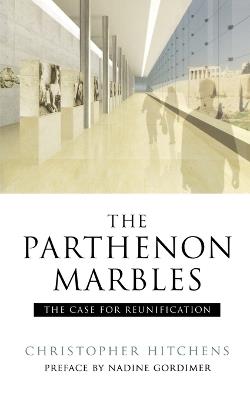 The Parthenon Marbles: The Case for Reunification - Christopher Hitchens - cover