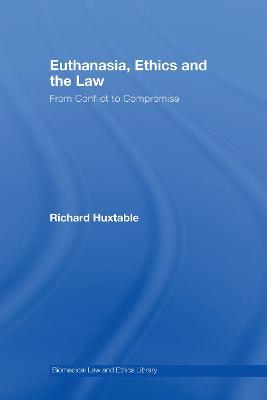 Euthanasia, Ethics and the Law: From Conflict to Compromise - Richard Huxtable - cover