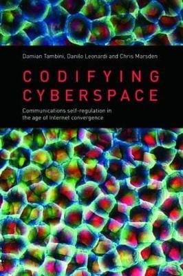 Codifying Cyberspace: Communications Self-Regulation in the Age of Internet Convergence - Damian Tambini,Danilo Leonardi,Chris Marsden - cover