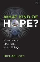 What Kind of Hope?: How Jesus Changes Everything