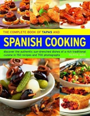 The Complete Book of Tapas and Spanish Cooking: Discover the authentic sun-drenched dishes of a rich traditional cuisine in 150 recipes and 700 photographs - Pepita Aris - cover
