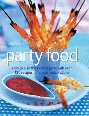 Party Food: How to Plan the Perfect Party with Over 120 Recipes for Special Celebrations - Bridget Jones - cover