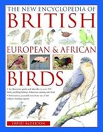 The British, European and African Birds, New Encyclopedia of: An illustrated guide and identifier to over 550 birds, profiling habitat, behaviour, nesting and food