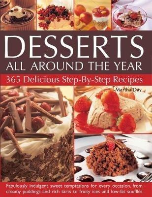 Desserts All Around The Year: 365 delicious step-by-step recipes: fabulously indulgent sweet temptations for every occasion, from creamy puddings and rich tarts to fruity ices and low-fat souffles - cover