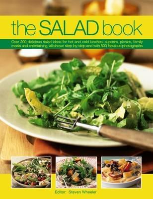 The Salad Book: Over 200 Delicious Salad Ideas for Hot and Cold Lunches, Suppers, Picnics, Family Meals and Entertaining, All Shown Step by Step with Over 800 Fabulous Photographs - Steven Wheeler - cover