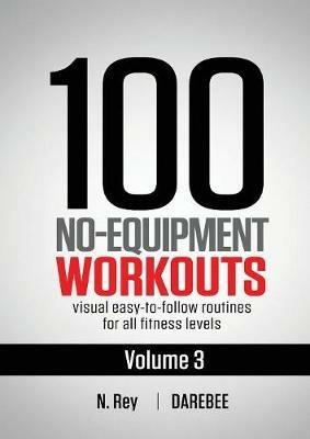 100 No-Equipment Workouts Vol. 3: Easy to Follow Home Workout Routines with Visual Guides for All Fitness Levels - N Rey - cover