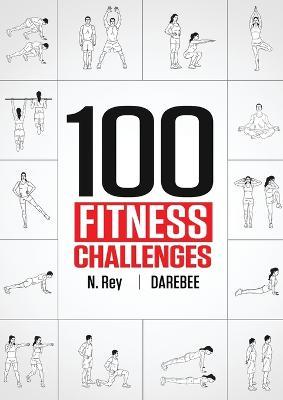 100 Fitness Challenges: Month-long Darebee Fitness Challenges to Make Your Body Healthier and Your Brain Sharper - N Rey - cover