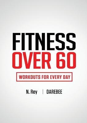 Fitness Over 60: Workouts For Every Day - N Rey - cover