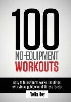 100 No-Equipment Workouts Vol. 1: Easy to Follow Home Workout Routines with Visual Guides for all Fitness Levels - Neila Rey - cover