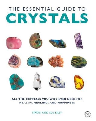 Essential Guide to Crystals: All the Crystals You Will Ever Need for Health, Healing, and Happiness - Simon Lilly,Sue Lilly - cover