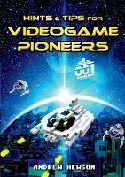 Hints & Tips for Videogame Pioneers - Andrew Hewson - cover