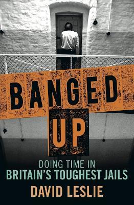 Banged Up!: Doing Time in Britain's Toughest Jails - David Leslie - cover