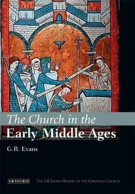 The Church in the Early Middle Ages: The I.B.Tauris History of the Christian Church - G.R. Evans - cover