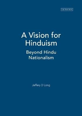 A Vision for Hinduism: Beyond Hindu Nationalism - Jeffery D. Long - cover