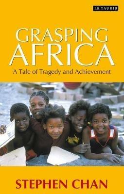 Grasping Africa: A Tale of Tragedy and Achievement - Stephen Chan - cover