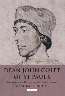 Dean John Colet of St Paul's: Humanism and Reform in Early Tudor England - Jonathan Arnold - cover