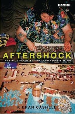 Aftershock: The Ethics of Contemporary Transgressive Art - Kieran Cashell - cover