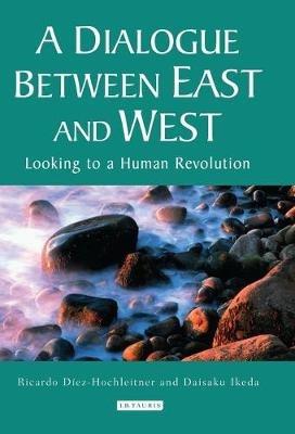 A Dialogue Between East and West: Looking to a Human Revolution - Ricardo Diez-Hochleitner,Daisaku Ikeda - cover