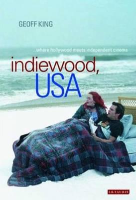 Indiewood, USA: Where Hollywood Meets Independent Cinema - Geoff King - cover