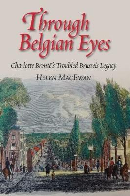 Through Belgian Eyes: Charlotte Bronte's Troubled Brussels Legacy - Helen MacEwan - cover
