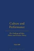 Culture and Performance: The Challenge of Ethics, Politics and Feminist Theory - Vikki Bell - cover
