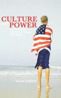 Culture and Power: A History of Cultural Studies - Mark Gibson - cover