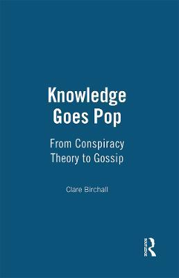 Knowledge Goes Pop: From Conspiracy Theory to Gossip - Clare Birchall - cover