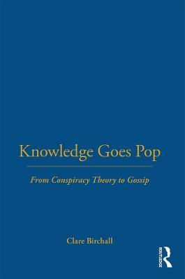 Knowledge Goes Pop: From Conspiracy Theory to Gossip - Clare Birchall - cover