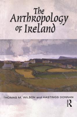 The Anthropology of Ireland - Hastings Donnan,Thomas M. Wilson - cover
