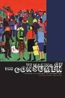 The Making of the Consumer: Knowledge, Power and Identity in the Modern World - cover