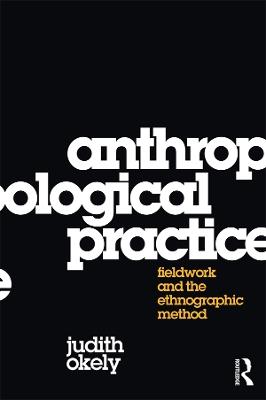Anthropological Practice: Fieldwork and the Ethnographic Method - Judith Okely - cover