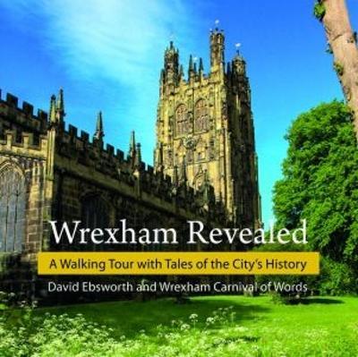 Wrexham Revealed: A Walking Tour with Tales of the City's History - David Ebsworth - cover