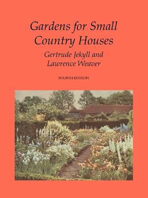 Gardens for Small Country Houses - Gertrude Jekyll,Lawrence Weaver - cover