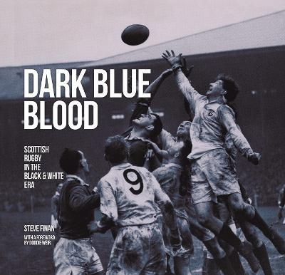 Dark Blue Blood - Scottish Rugby In the Black & White Era - Steve Finan - cover