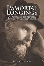 Immortal Longings: F.W.H. Myers and the Victorian Search for Life After Death